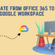 Migrate from Office 365 to Google Workspace