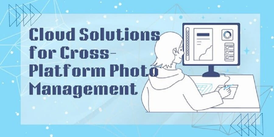 Cloud Solutions for Cross-Platform Photo Management